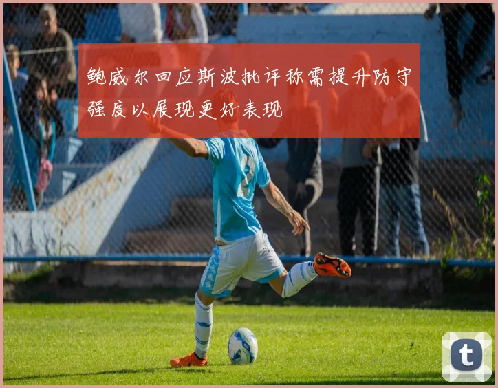 鲍威尔回应斯波批评称需提升防守强度以展现更好表现