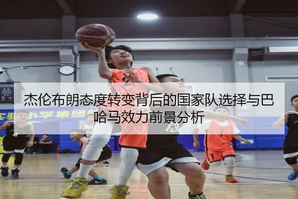 杰伦布朗态度转变背后的国家队选择与巴哈马效力前景分析 | JBO